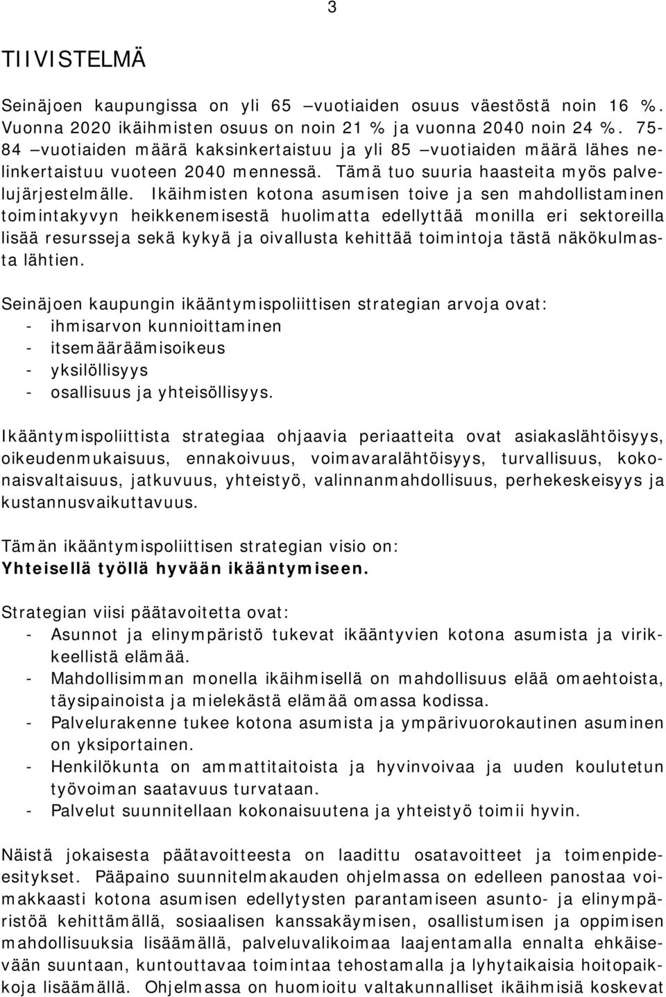 Ikäihmisten kotona asumisen toive ja sen mahdollistaminen toimintakyvyn heikkenemisestä huolimatta edellyttää monilla eri sektoreilla lisää resursseja sekä kykyä ja oivallusta kehittää toimintoja