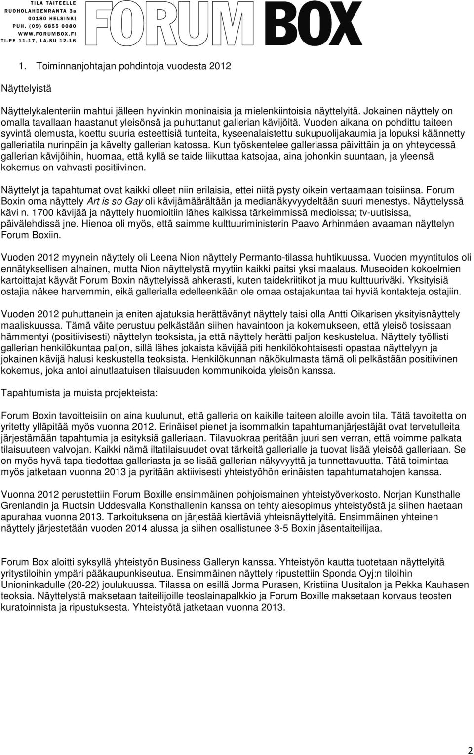 Vuoden aikana on pohdittu taiteen syvintä olemusta, koettu suuria esteettisiä tunteita, kyseenalaistettu sukupuolijakaumia ja lopuksi käännetty galleriatila nurinpäin ja kävelty gallerian katossa.