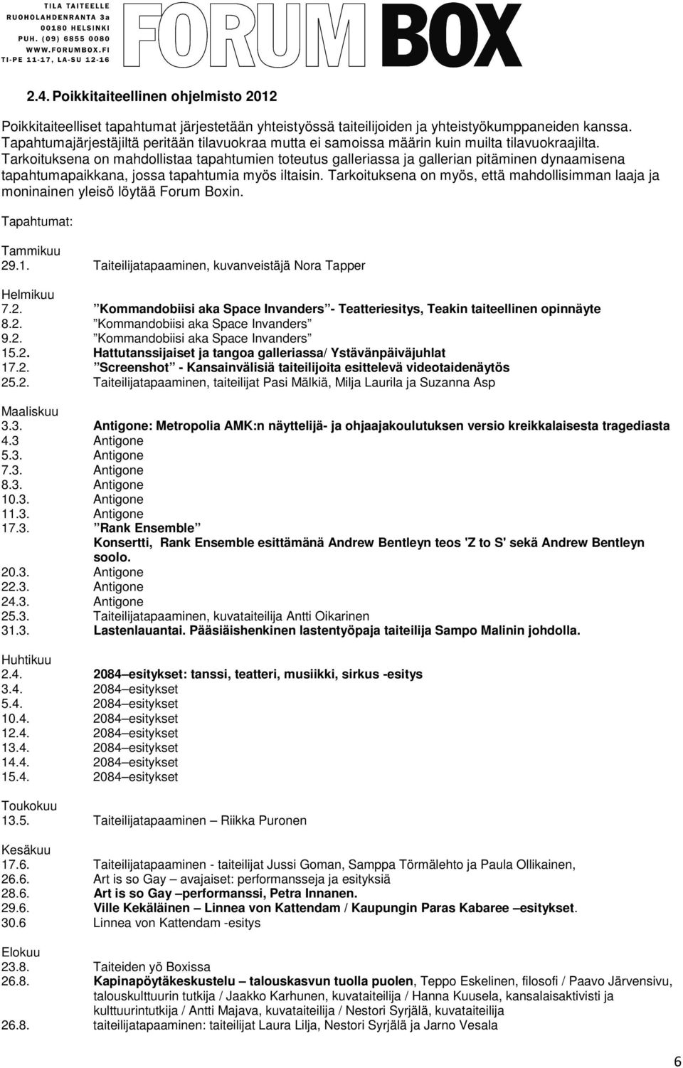 Tarkoituksena on mahdollistaa tapahtumien toteutus galleriassa ja gallerian pitäminen dynaamisena tapahtumapaikkana, jossa tapahtumia myös iltaisin.