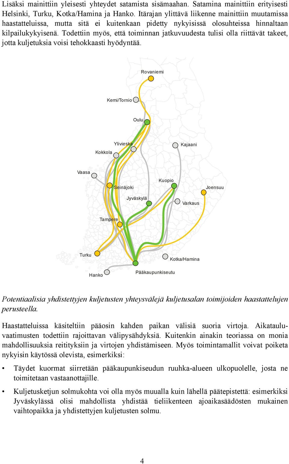 Todettiin myös, että toiminnan jatkuvuudesta tulisi olla riittävät takeet, jotta kuljetuksia voisi tehokkaasti hyödyntää.