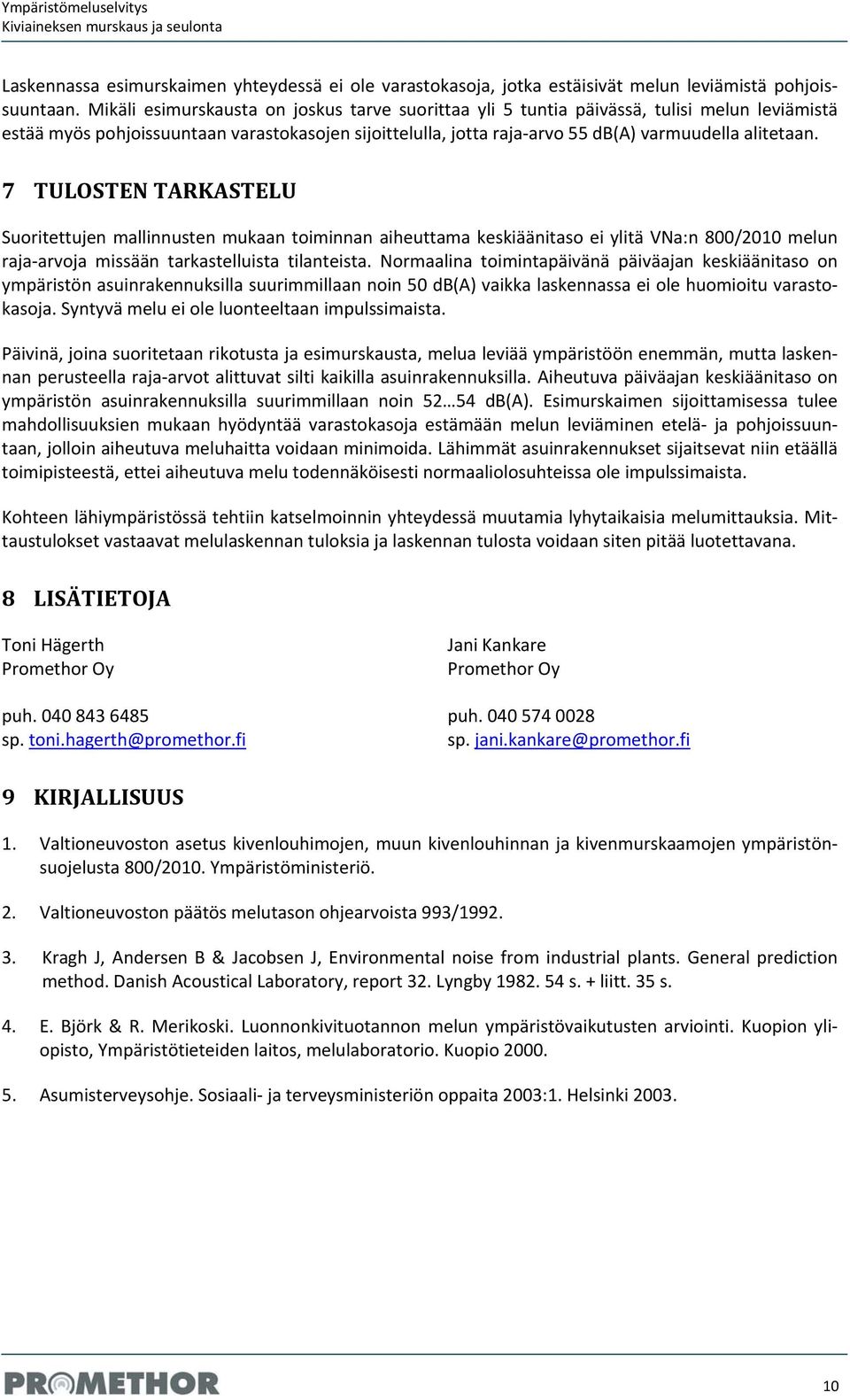 7 TULOSTEN TARKASTELU Suoritettujen mallinnusten mukaan toiminnan aiheuttama keskiäänitaso ei ylitä VNa:n 800/2010 melun raja arvoja missään tarkastelluista tilanteista.