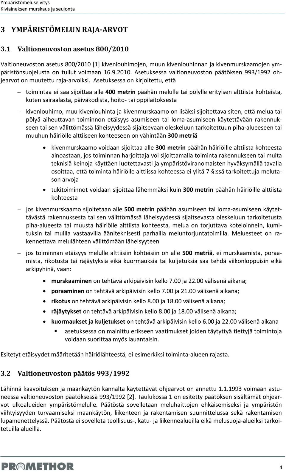 Asetuksessa on kirjoitettu, että toimintaa ei saa sijoittaa alle 400 metrin päähän melulle tai pölylle erityisen alttiista kohteista, kuten sairaalasta, päiväkodista, hoito tai oppilaitoksesta