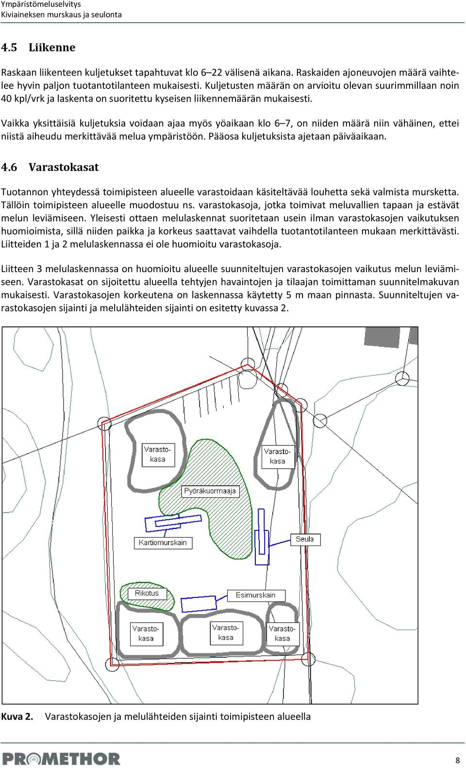 Vaikka yksittäisiä kuljetuksia voidaan ajaa myös yöaikaan klo 6 7, on niiden määrä niin vähäinen, ettei niistä aiheudu merkittävää melua ympäristöön. Pääosa kuljetuksista ajetaan päiväaikaan. 4.