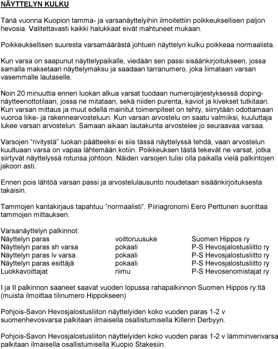 Kun varsa on saapunut näyttelypaikalle, viedään sen passi sisäänkirjoitukseen, jossa samalla maksetaan näyttelymaksu ja saadaan tarranumero, joka liimataan varsan vasemmalle lautaselle.