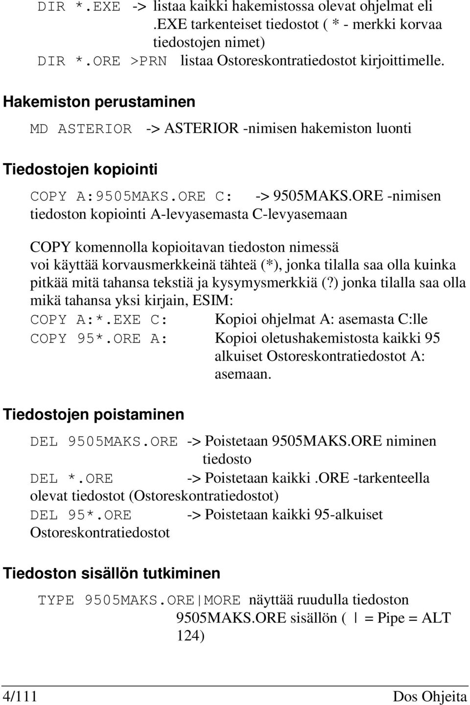 ORE -nimisen tiedoston kopiointi A-levyasemasta C-levyasemaan COPY komennolla kopioitavan tiedoston nimessä voi käyttää korvausmerkkeinä tähteä (*), jonka tilalla saa olla kuinka pitkää mitä tahansa