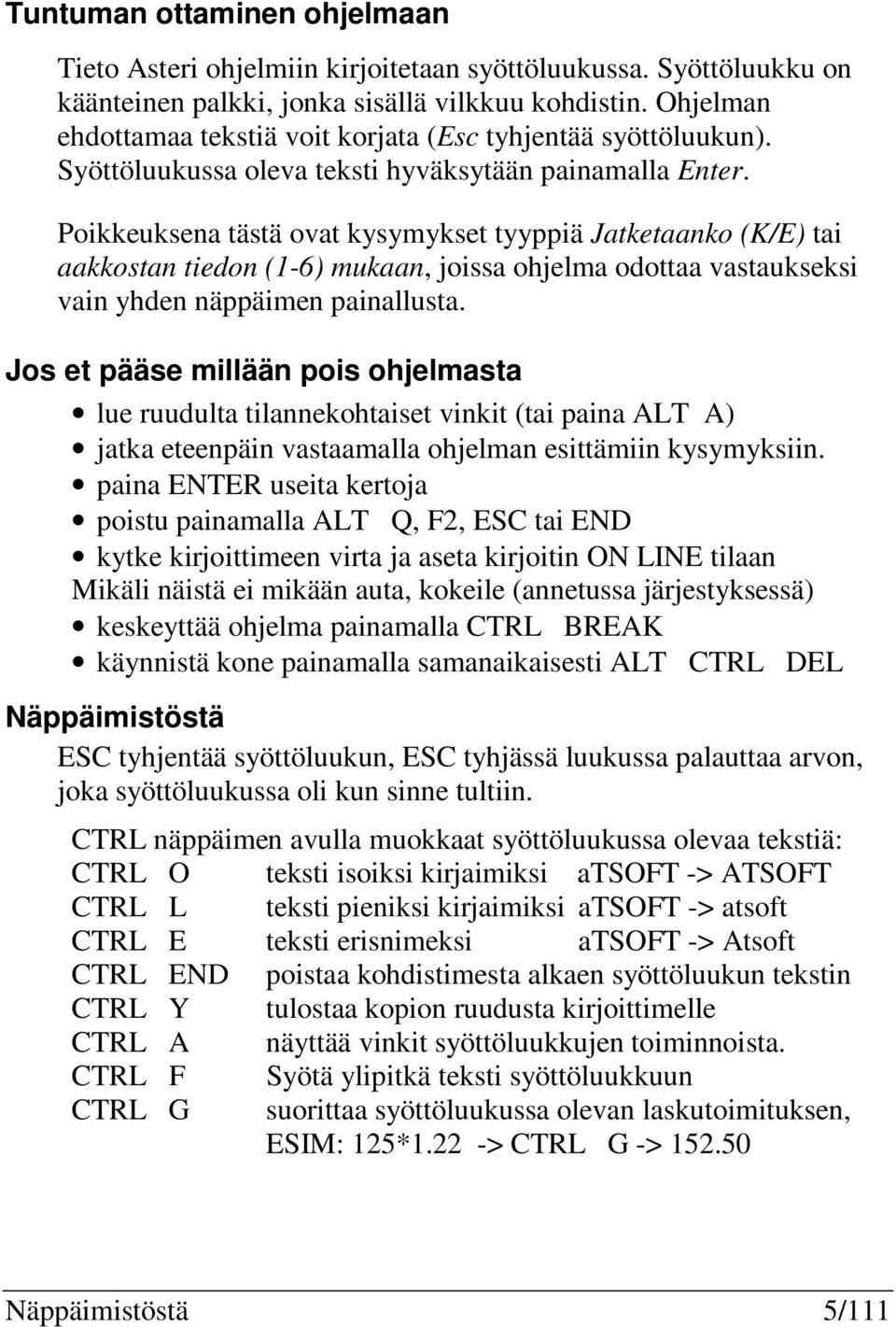 Poikkeuksena tästä ovat kysymykset tyyppiä Jatketaanko (K/E) tai aakkostan tiedon (1-6) mukaan, joissa ohjelma odottaa vastaukseksi vain yhden näppäimen painallusta.