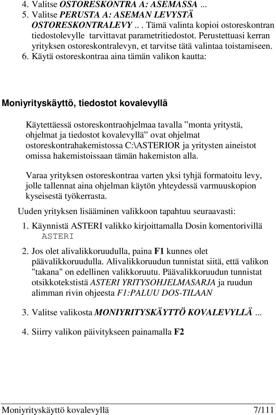 Käytä ostoreskontraa aina tämän valikon kautta: Moniyrityskäyttö, tiedostot kovalevyllä Käytettäessä ostoreskontraohjelmaa tavalla monta yritystä, ohjelmat ja tiedostot kovalevyllä ovat ohjelmat