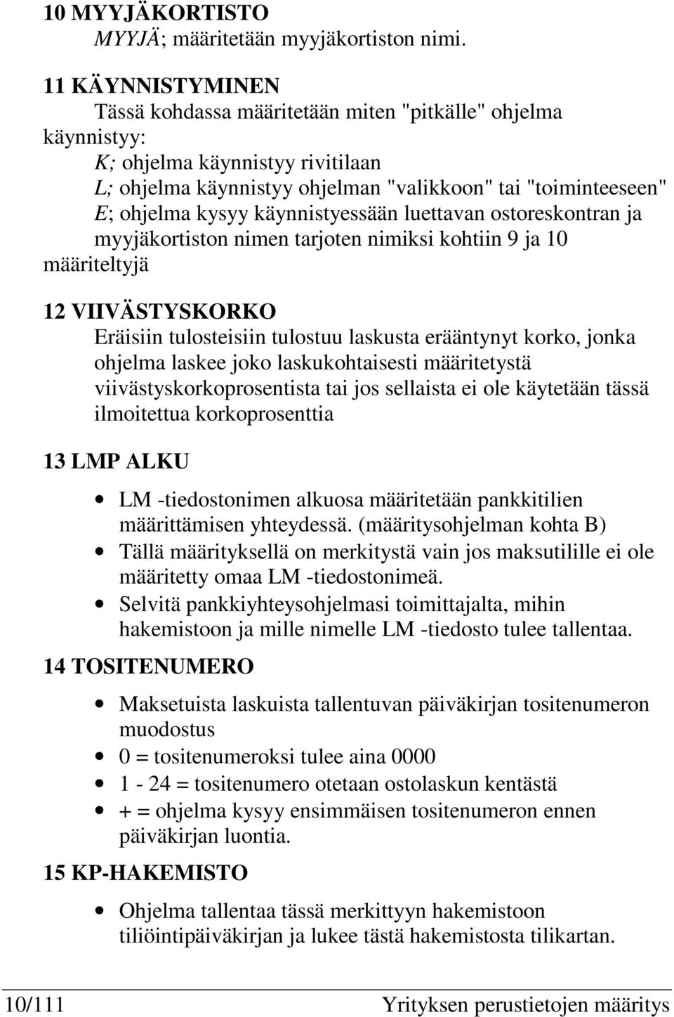 käynnistyessään luettavan ostoreskontran ja myyjäkortiston nimen tarjoten nimiksi kohtiin 9 ja 10 määriteltyjä 12 VIIVÄSTYSKORKO Eräisiin tulosteisiin tulostuu laskusta erääntynyt korko, jonka