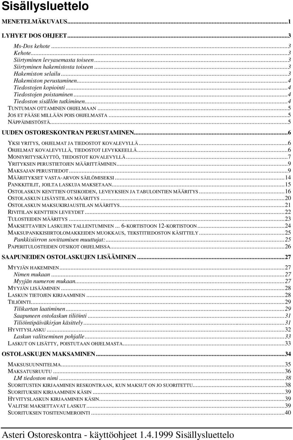 ..5 NÄPPÄIMISTÖSTÄ...5 UUDEN OSTORESKONTRAN PERUSTAMINEN...6 YKSI YRITYS, OHJELMAT JA TIEDOSTOT KOVALEVYLLÄ...6 OHJELMAT KOVALEVYLLÄ, TIEDOSTOT LEVYKKEELLÄ...6 MONIYRITYSKÄYTTÖ, TIEDOSTOT KOVALEVYLLÄ.