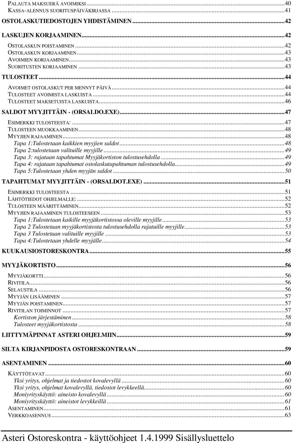 ..46 SALDOT MYYJITTÄIN - (ORSALDO.EXE)...47 ESIMERKKI TULOSTEESTA:...47 TULOSTEEN MUOKKAAMINEN...48 MYYJIEN RAJAAMINEN...48 Tapa 1:Tulostetaan kaikkien myyjien saldot.