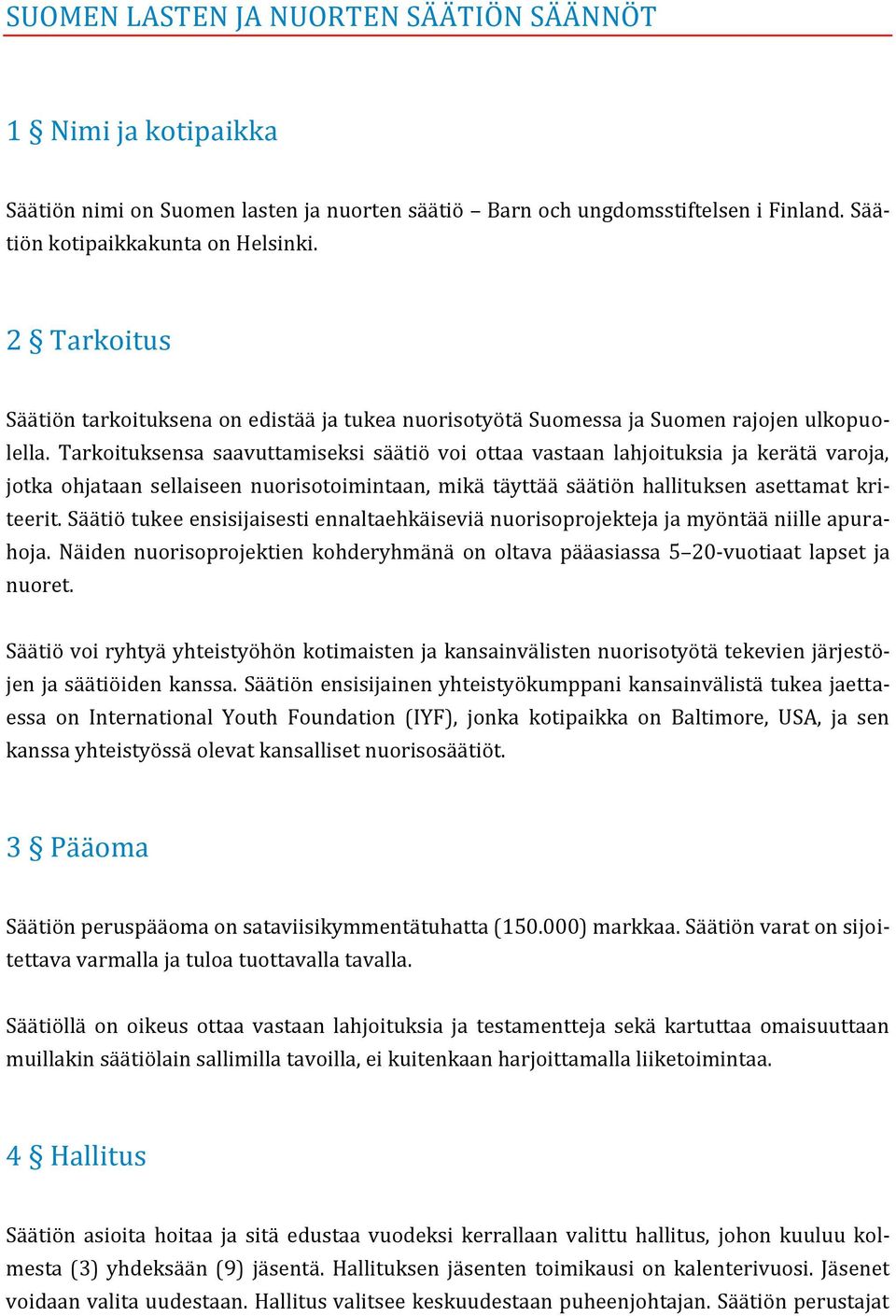 Tarkoituksensa saavuttamiseksi säätiö voi ottaa vastaan lahjoituksia ja kerätä varoja, jotka ohjataan sellaiseen nuorisotoimintaan, mikä täyttää säätiön hallituksen asettamat kriteerit.