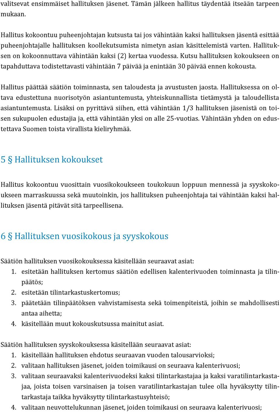 Hallituksen on kokoonnuttava vähintään kaksi (2) kertaa vuodessa. Kutsu hallituksen kokoukseen on tapahduttava todistettavasti vähintään 7 päivää ja enintään 30 päivää ennen kokousta.