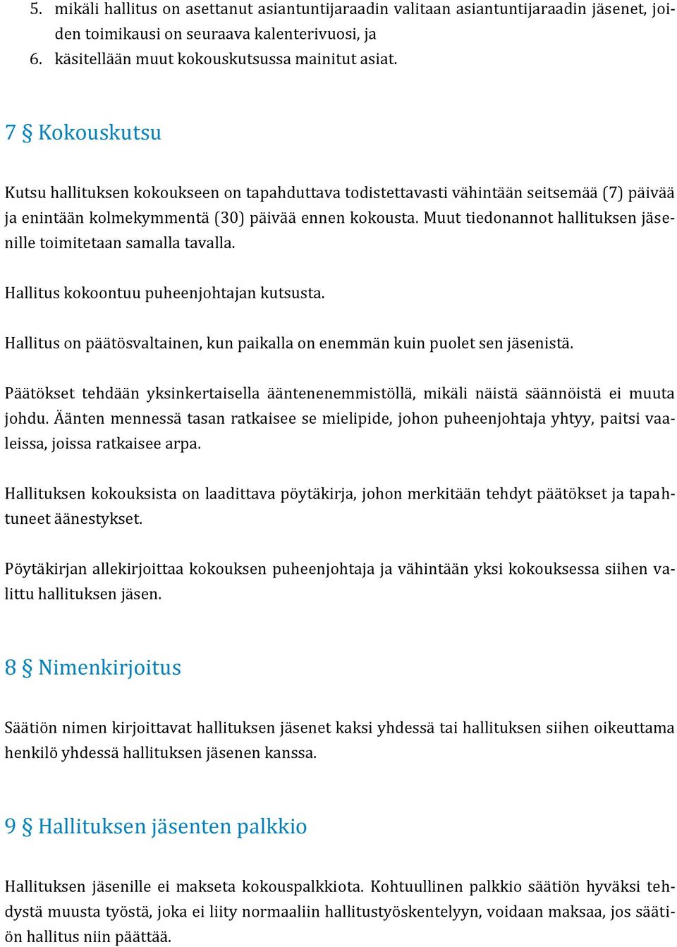 Muut tiedonannot hallituksen jäsenille toimitetaan samalla tavalla. Hallitus kokoontuu puheenjohtajan kutsusta. Hallitus on päätösvaltainen, kun paikalla on enemmän kuin puolet sen jäsenistä.