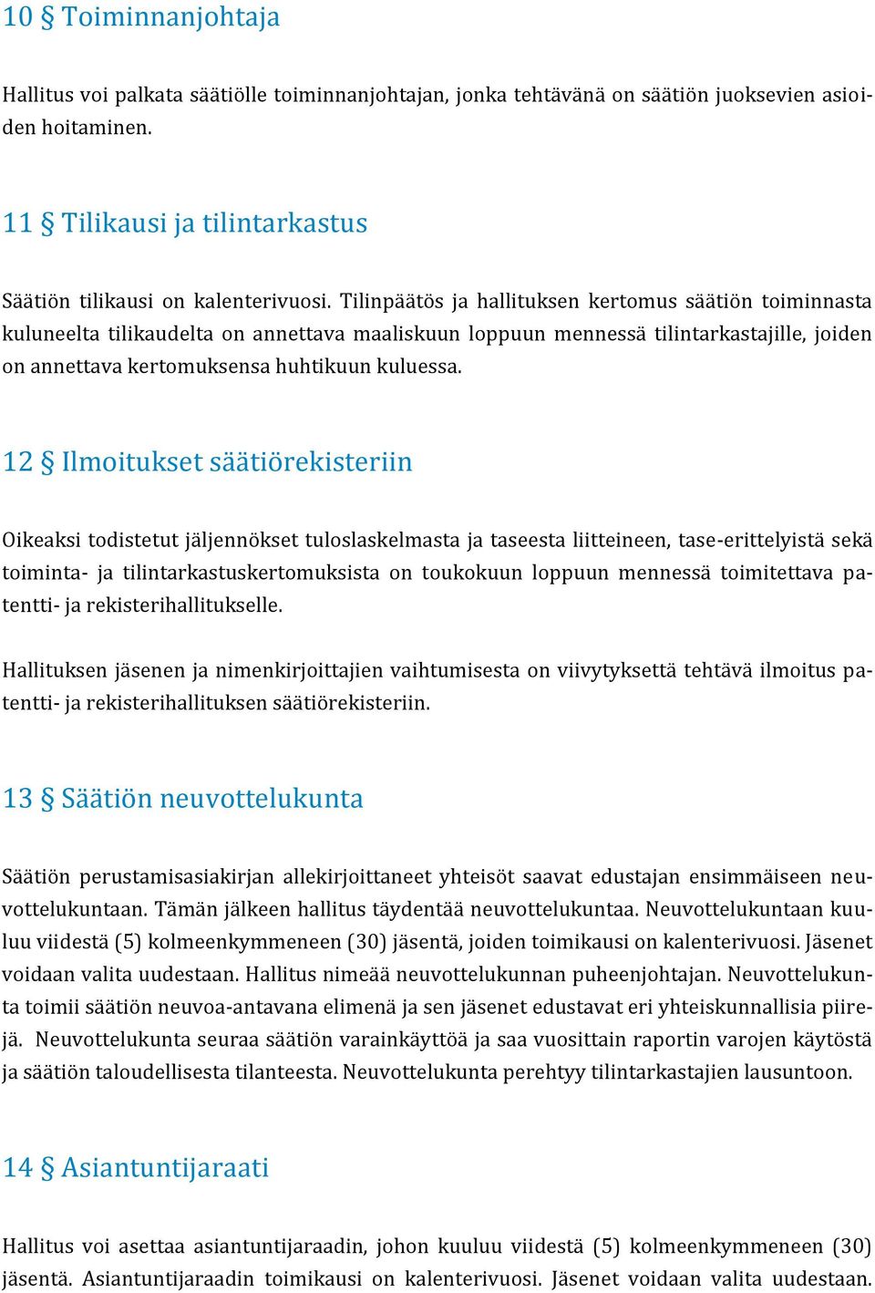 12 Ilmoitukset säätiörekisteriin Oikeaksi todistetut jäljennökset tuloslaskelmasta ja taseesta liitteineen, tase-erittelyistä sekä toiminta- ja tilintarkastuskertomuksista on toukokuun loppuun