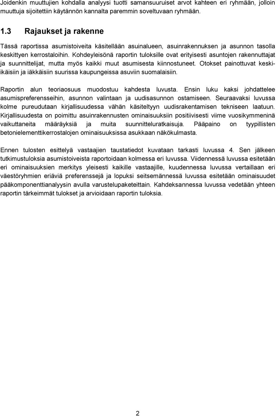 Kohdeyleisönä raportin tuloksille ovat erityisesti asuntojen rakennuttajat ja suunnittelijat, mutta myös kaikki muut asumisesta kiinnostuneet.