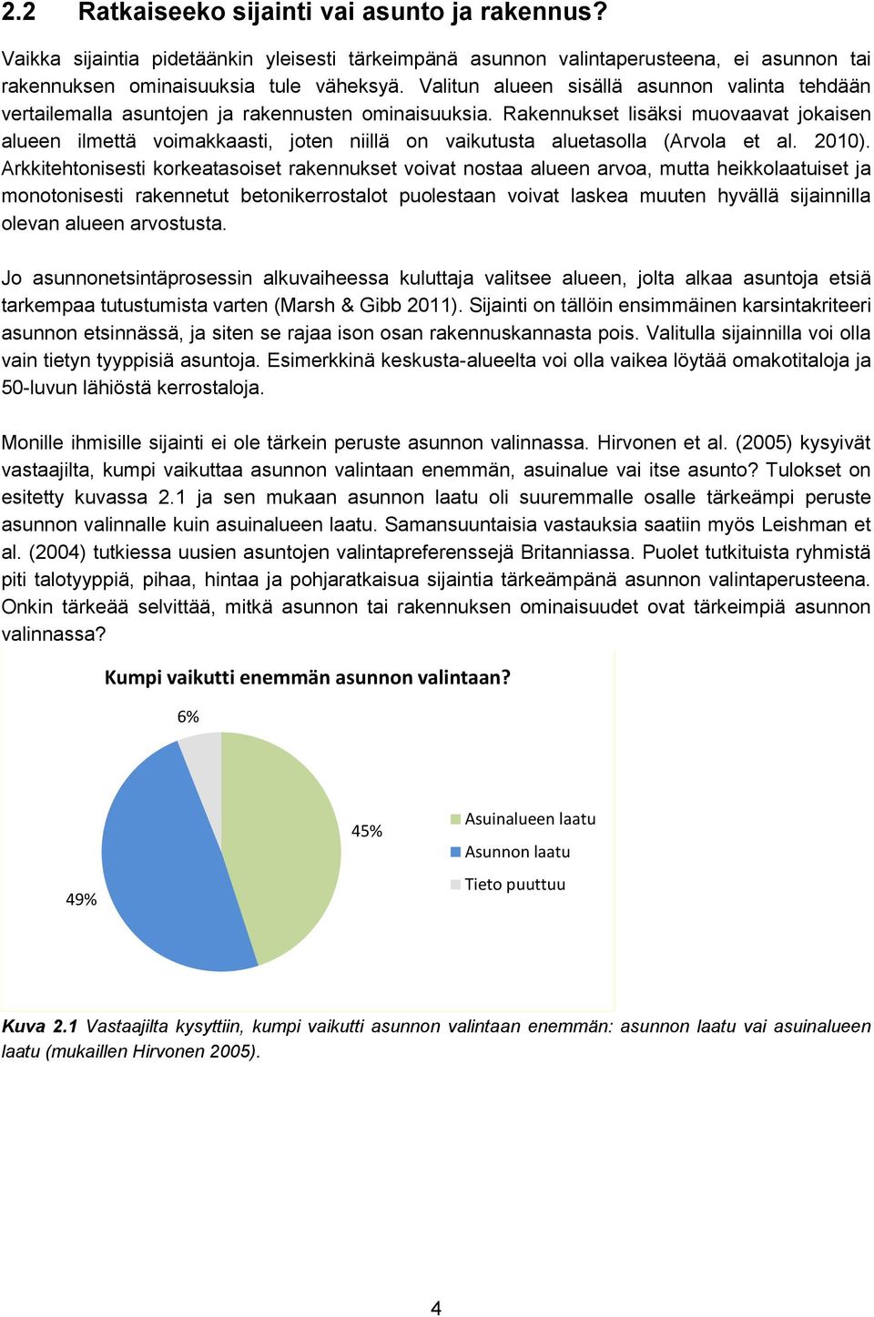 Rakennukset lisäksi muovaavat jokaisen alueen ilmettä voimakkaasti, joten niillä on vaikutusta aluetasolla (Arvola et al. 2010).