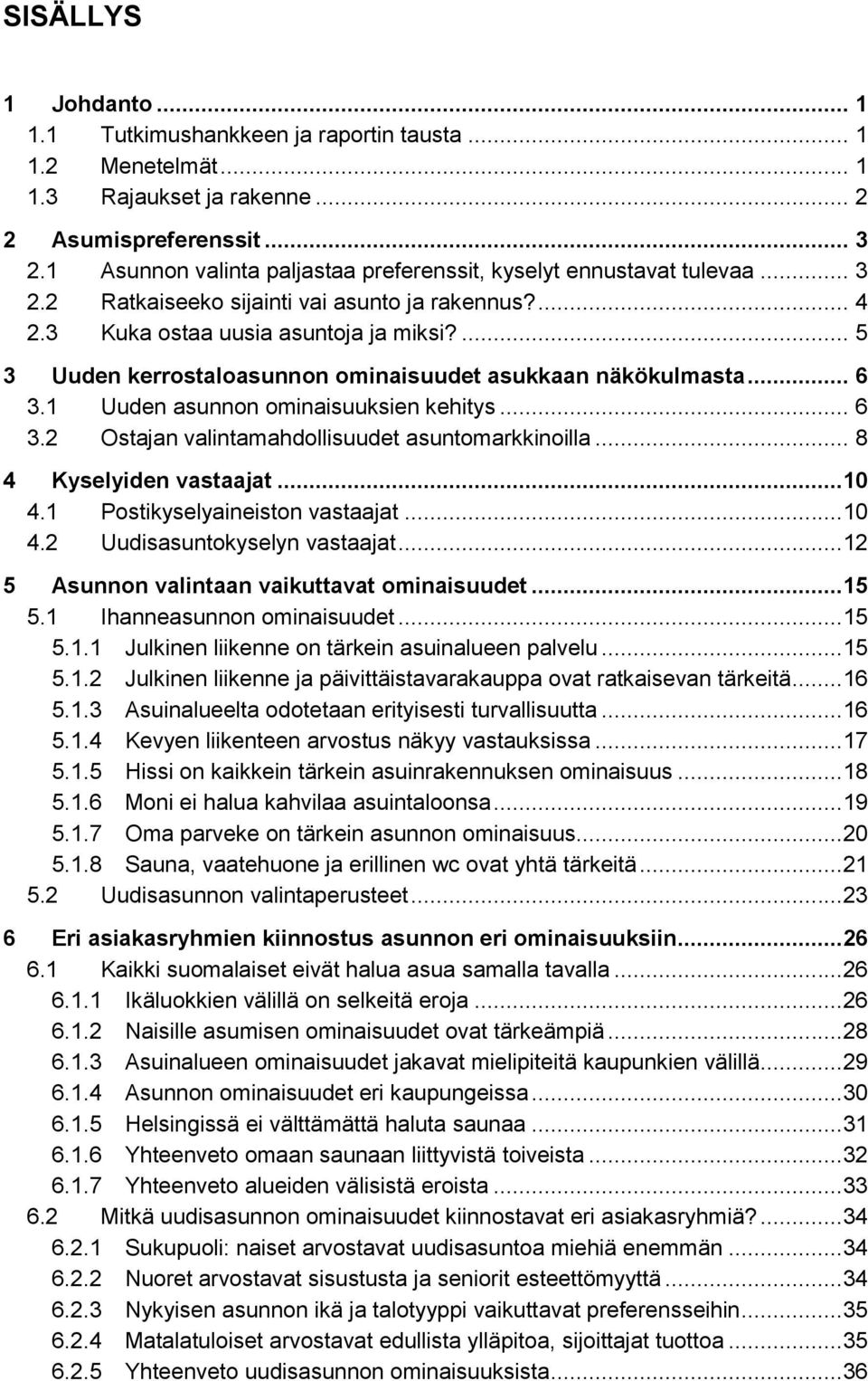 ... 5 3 Uuden kerrostaloasunnon ominaisuudet asukkaan näkökulmasta... 6 3.1 Uuden asunnon ominaisuuksien kehitys... 6 3.2 Ostajan valintamahdollisuudet asuntomarkkinoilla... 8 4 Kyselyiden vastaajat.