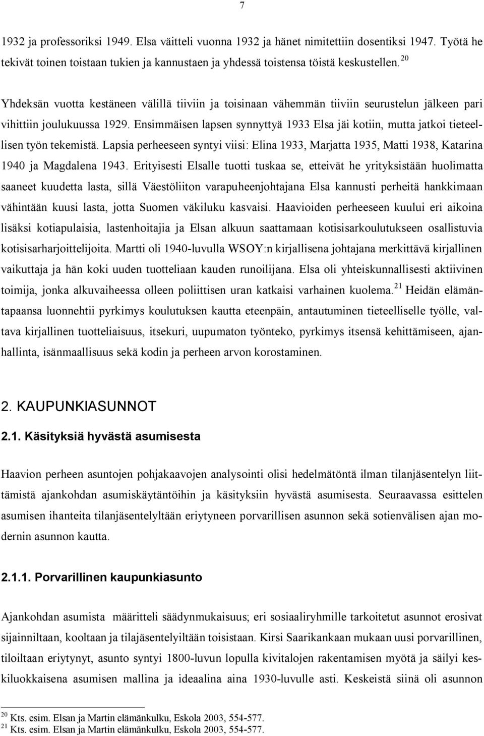 Ensimmäisen lapsen synnyttyä 1933 Elsa jäi kotiin, mutta jatkoi tieteellisen työn tekemistä. Lapsia perheeseen syntyi viisi: Elina 1933, Marjatta 1935, Matti 1938, Katarina 1940 ja Magdalena 1943.