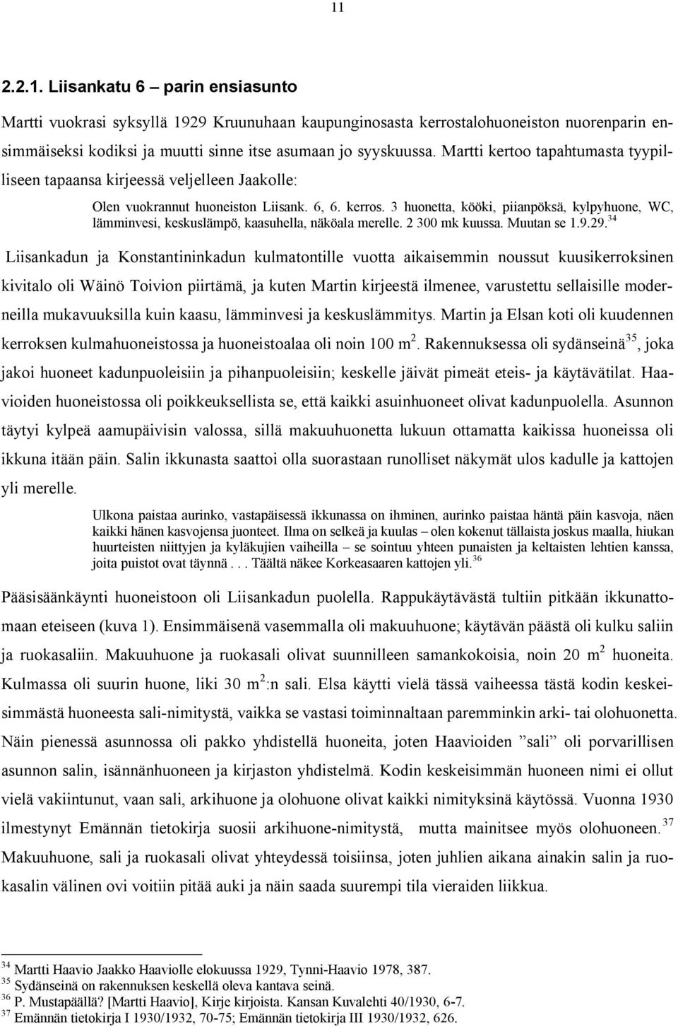 3 huonetta, kööki, piianpöksä, kylpyhuone, WC, lämminvesi, keskuslämpö, kaasuhella, näköala merelle. 2 300 mk kuussa. Muutan se 1.9.29.