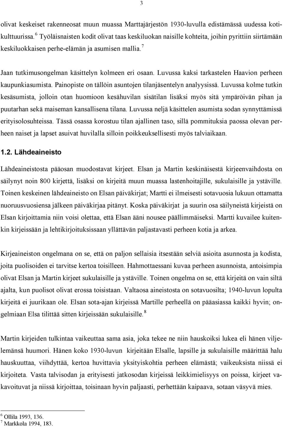 Luvussa kaksi tarkastelen Haavion perheen kaupunkiasumista. Painopiste on tällöin asuntojen tilanjäsentelyn analyysissä.