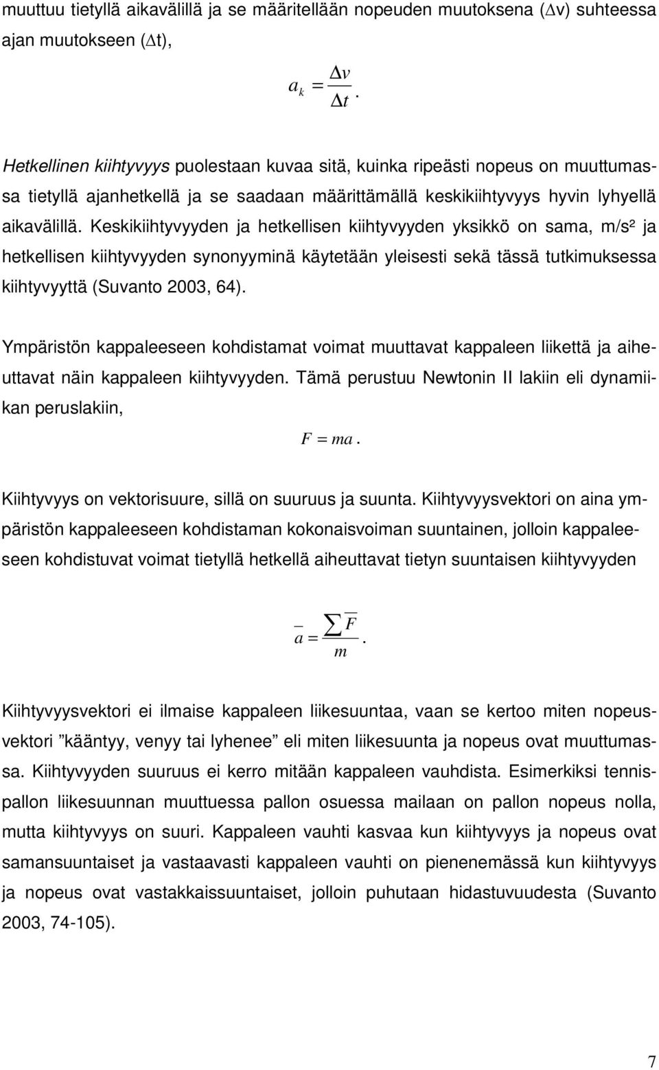 Keskikiihtyvyyden ja hetkellisen kiihtyvyyden yksikkö on sama, m/s² ja hetkellisen kiihtyvyyden synonyyminä käytetään yleisesti sekä tässä tutkimuksessa kiihtyvyyttä (Suvanto 2003, 64).