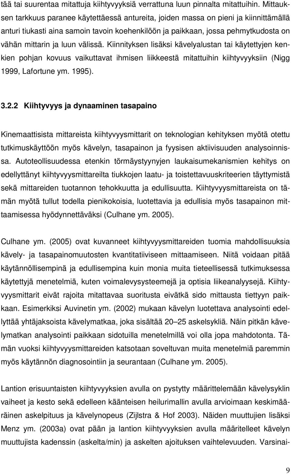 välissä. Kiinnityksen lisäksi kävelyalustan tai käytettyjen kenkien pohjan kovuus vaikuttavat ihmisen liikkeestä mitattuihin kiihtyvyyksiin (Nigg 1999, Lafortune ym. 1995). 3.2.