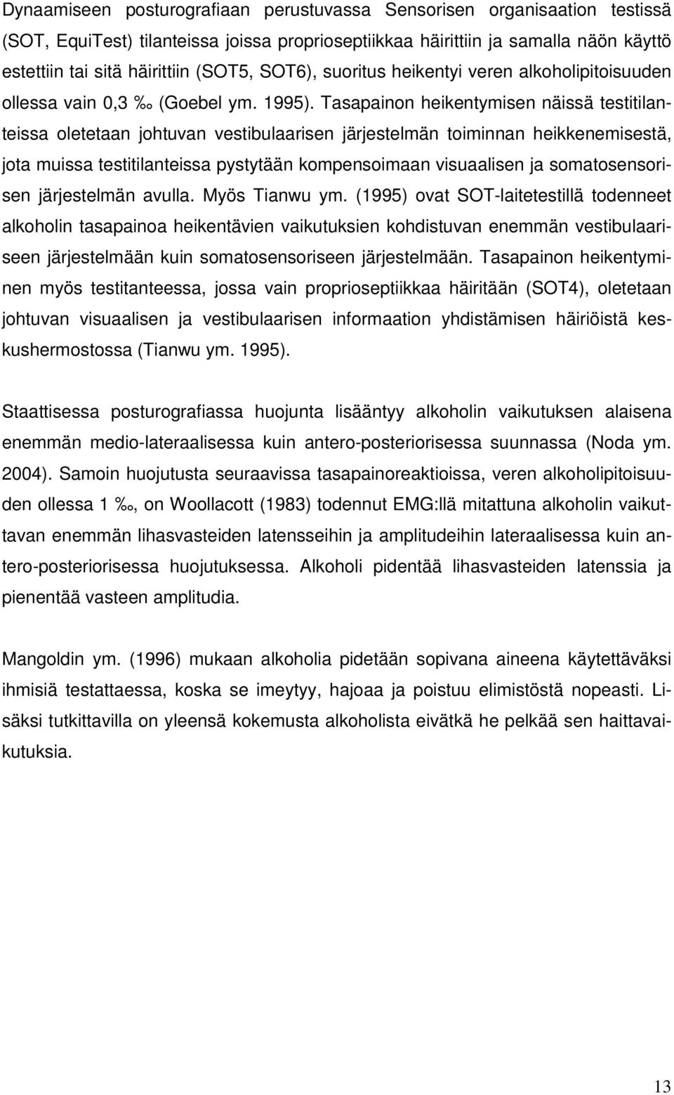 Tasapainon heikentymisen näissä testitilanteissa oletetaan johtuvan vestibulaarisen järjestelmän toiminnan heikkenemisestä, jota muissa testitilanteissa pystytään kompensoimaan visuaalisen ja