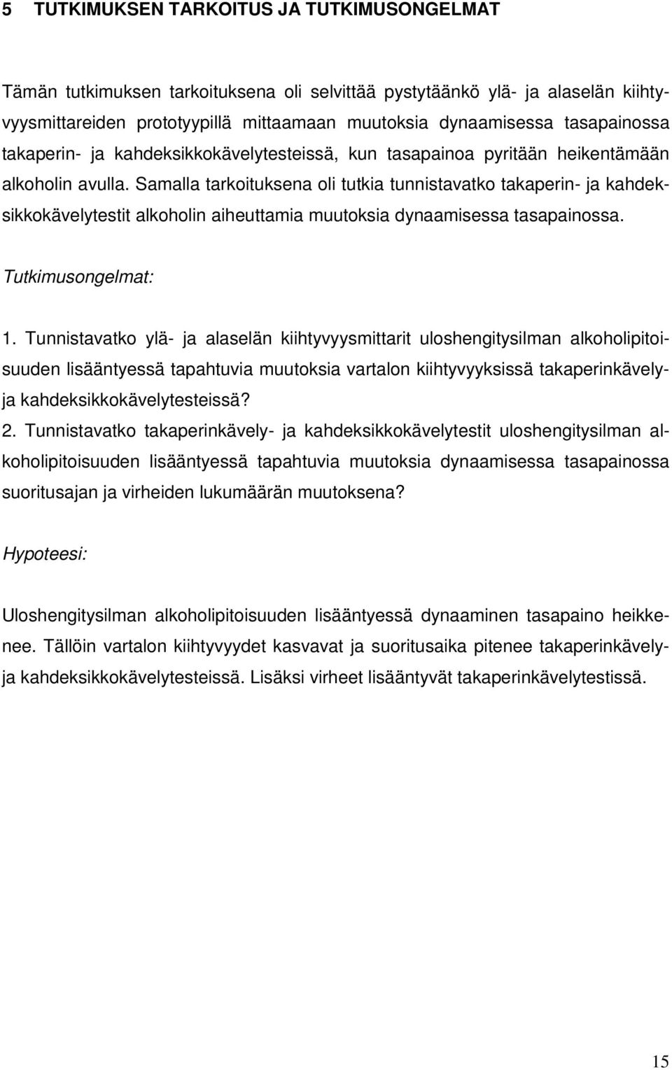 Samalla tarkoituksena oli tutkia tunnistavatko takaperin- ja kahdeksikkokävelytestit alkoholin aiheuttamia muutoksia dynaamisessa tasapainossa. Tutkimusongelmat: 1.