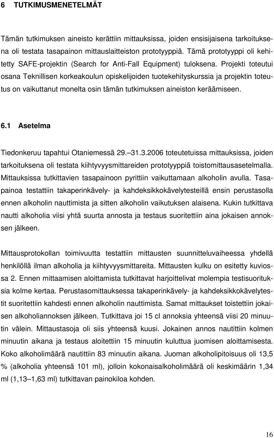 Projekti toteutui osana Teknillisen korkeakoulun opiskelijoiden tuotekehityskurssia ja projektin toteutus on vaikuttanut monelta osin tämän tutkimuksen aineiston keräämiseen. 6.