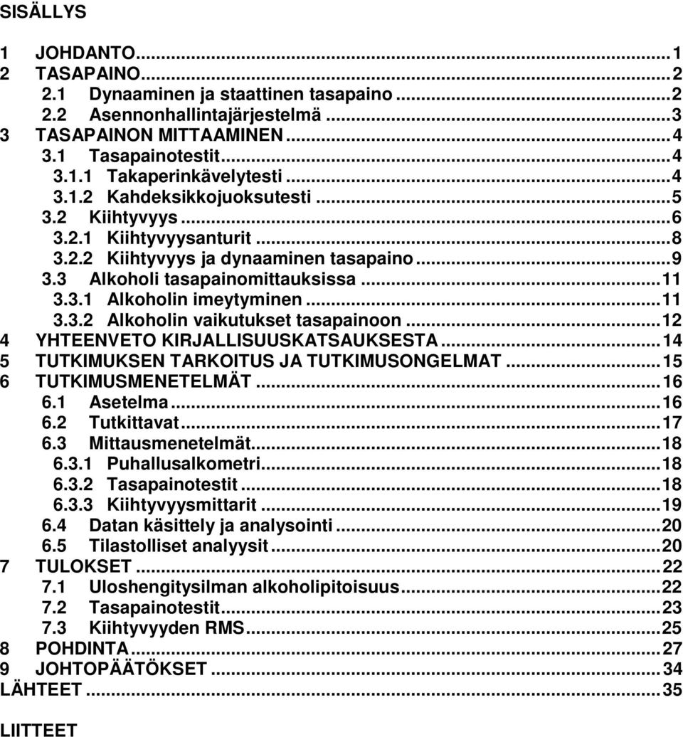 ..11 3.3.2 Alkoholin vaikutukset tasapainoon...12 4 YHTEENVETO KIRJALLISUUSKATSAUKSESTA...14 5 TUTKIMUKSEN TARKOITUS JA TUTKIMUSONGELMAT...15 6 TUTKIMUSMENETELMÄT...16 6.1 Asetelma...16 6.2 Tutkittavat.