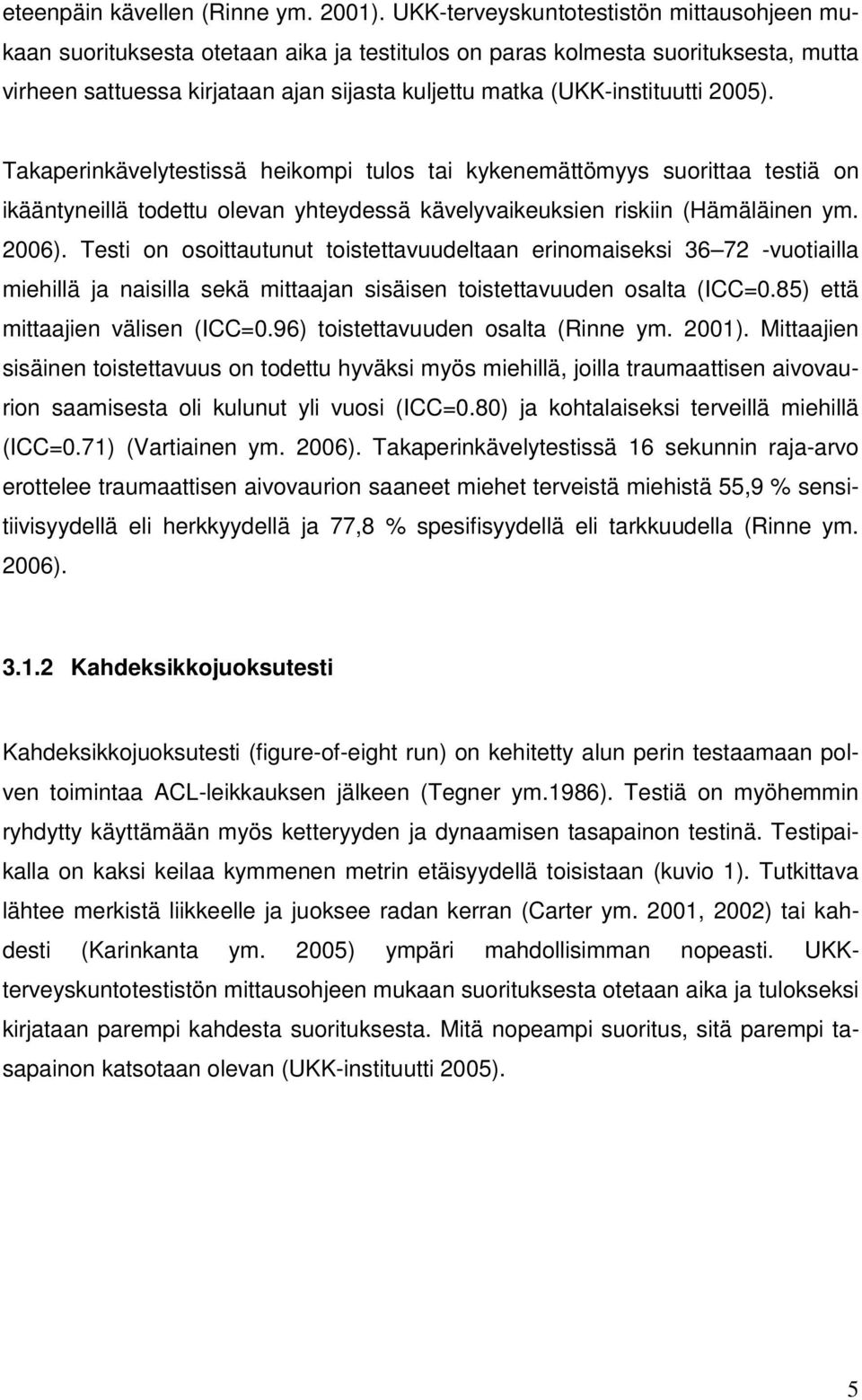 2005). Takaperinkävelytestissä heikompi tulos tai kykenemättömyys suorittaa testiä on ikääntyneillä todettu olevan yhteydessä kävelyvaikeuksien riskiin (Hämäläinen ym. 2006).