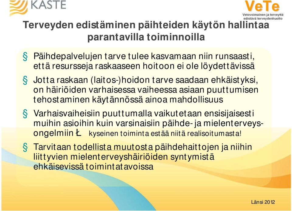 käytännössä ainoa mahdollisuus Varhaisvaiheisiin puuttumalla vaikutetaan ensisijaisesti muihin asioihin kuin varsinaisiin päihde- ja mielenterveysongelmiinł