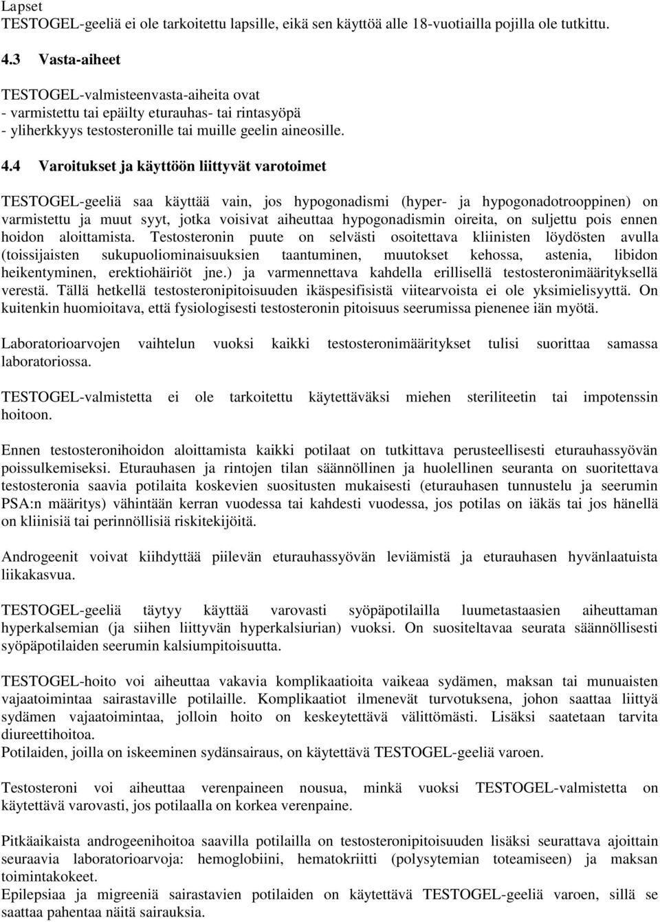 4 Varoitukset ja käyttöön liittyvät varotoimet TESTOGEL-geeliä saa käyttää vain, jos hypogonadismi (hyper- ja hypogonadotrooppinen) on varmistettu ja muut syyt, jotka voisivat aiheuttaa