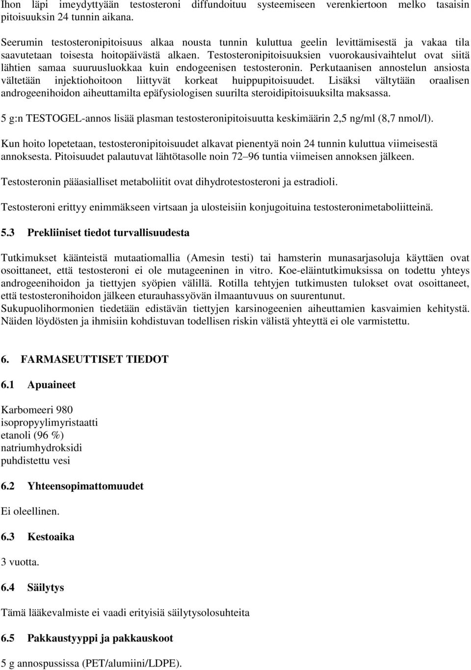 Testosteronipitoisuuksien vuorokausivaihtelut ovat siitä lähtien samaa suuruusluokkaa kuin endogeenisen testosteronin.