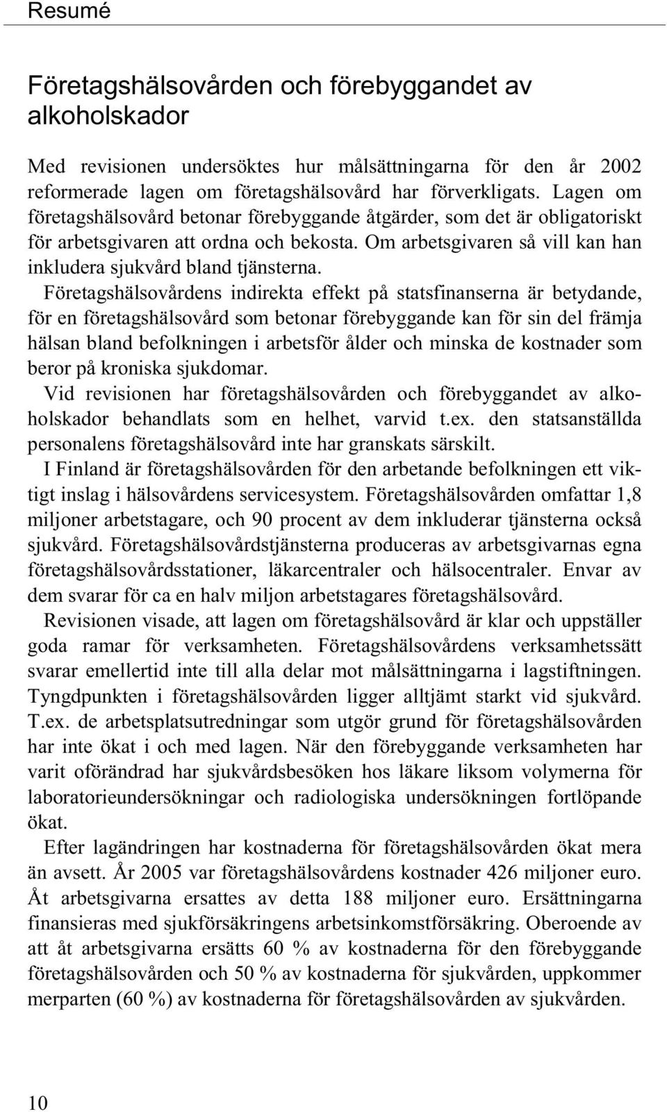 Företagshälsovårdens indirekta effekt på statsfinanserna är betydande, för en företagshälsovård som betonar förebyggande kan för sin del främja hälsan bland befolkningen i arbetsför ålder och minska