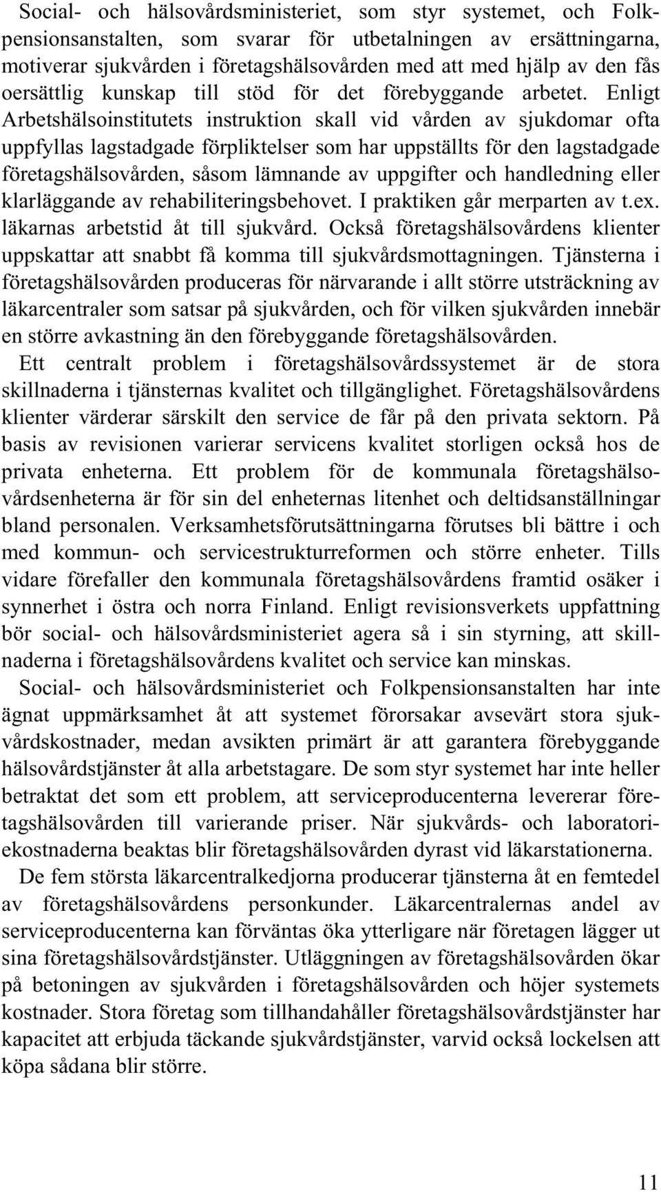 Enligt Arbetshälsoinstitutets instruktion skall vid vården av sjukdomar ofta uppfyllas lagstadgade förpliktelser som har uppställts för den lagstadgade företagshälsovården, såsom lämnande av