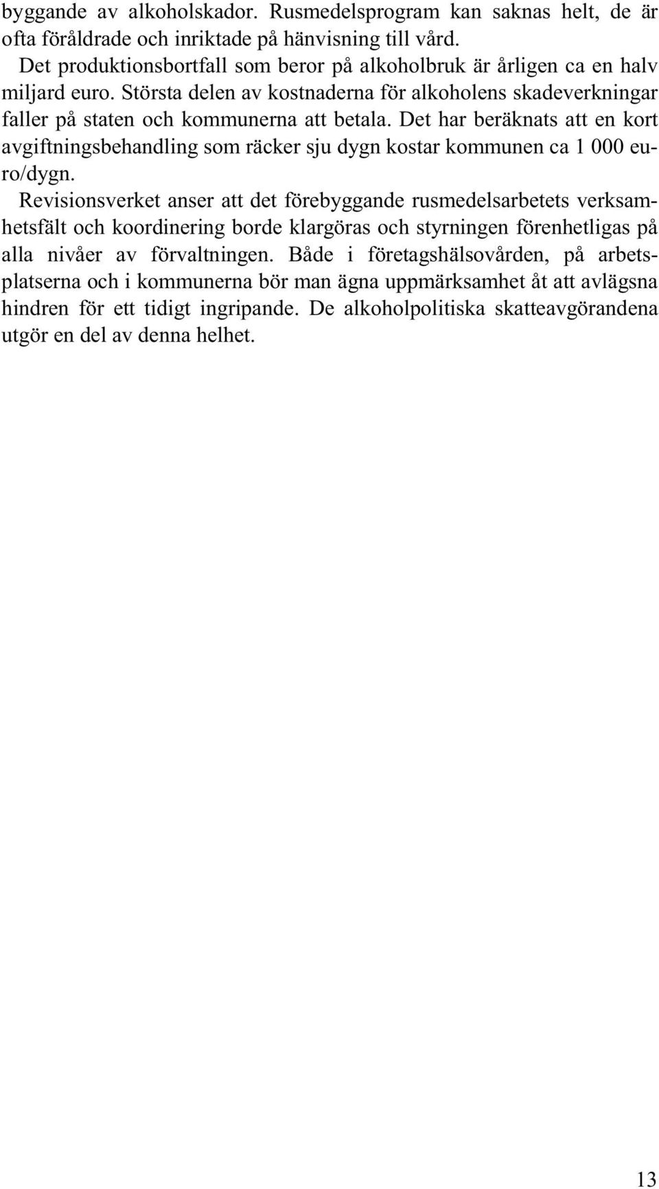 Det har beräknats att en kort avgiftningsbehandling som räcker sju dygn kostar kommunen ca 1 000 euro/dygn.