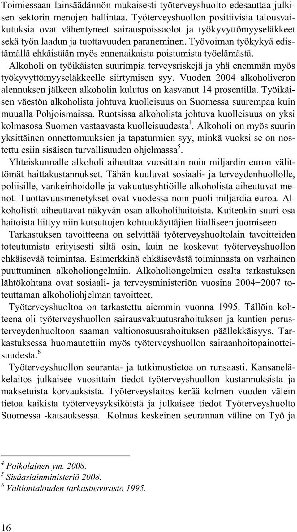 Työvoiman työkykyä edistämällä ehkäistään myös ennenaikaista poistumista työelämästä. Alkoholi on työikäisten suurimpia terveysriskejä ja yhä enemmän myös työkyvyttömyyseläkkeelle siirtymisen syy.