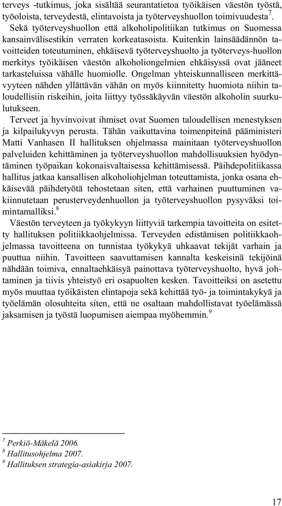 Kuitenkin lainsäädännön tavoitteiden toteutuminen, ehkäisevä työterveyshuolto ja työterveys-huollon merkitys työikäisen väestön alkoholiongelmien ehkäisyssä ovat jääneet tarkasteluissa vähälle