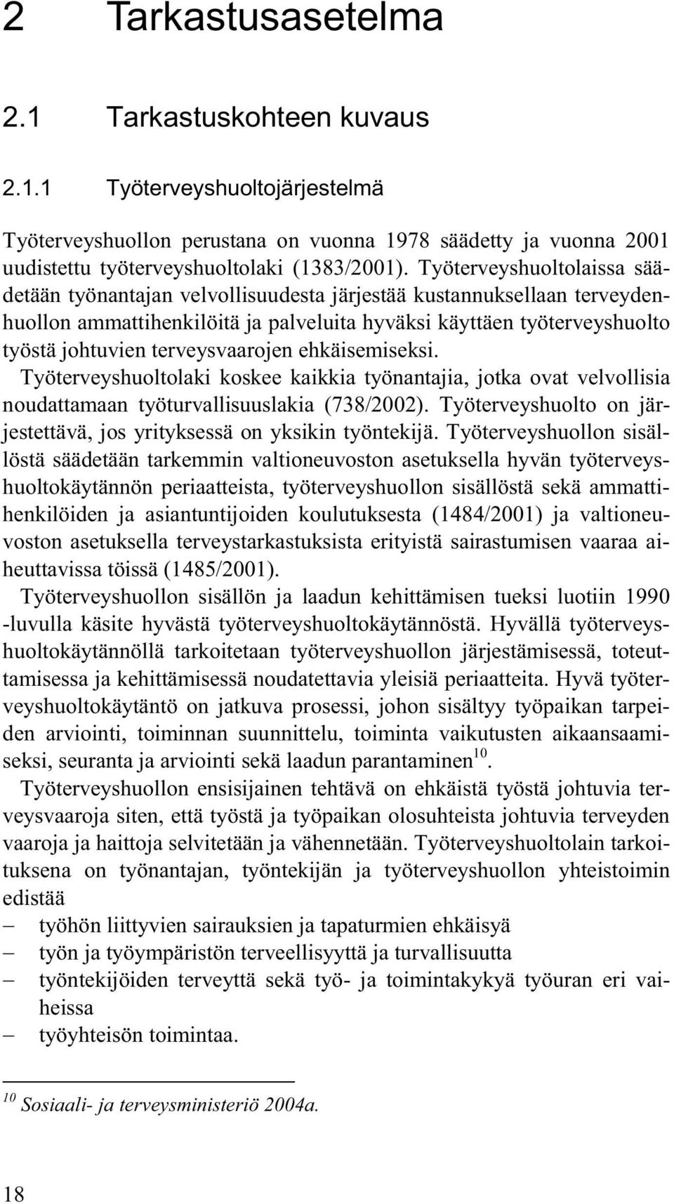 terveysvaarojen ehkäisemiseksi. Työterveyshuoltolaki koskee kaikkia työnantajia, jotka ovat velvollisia noudattamaan työturvallisuuslakia (738/2002).