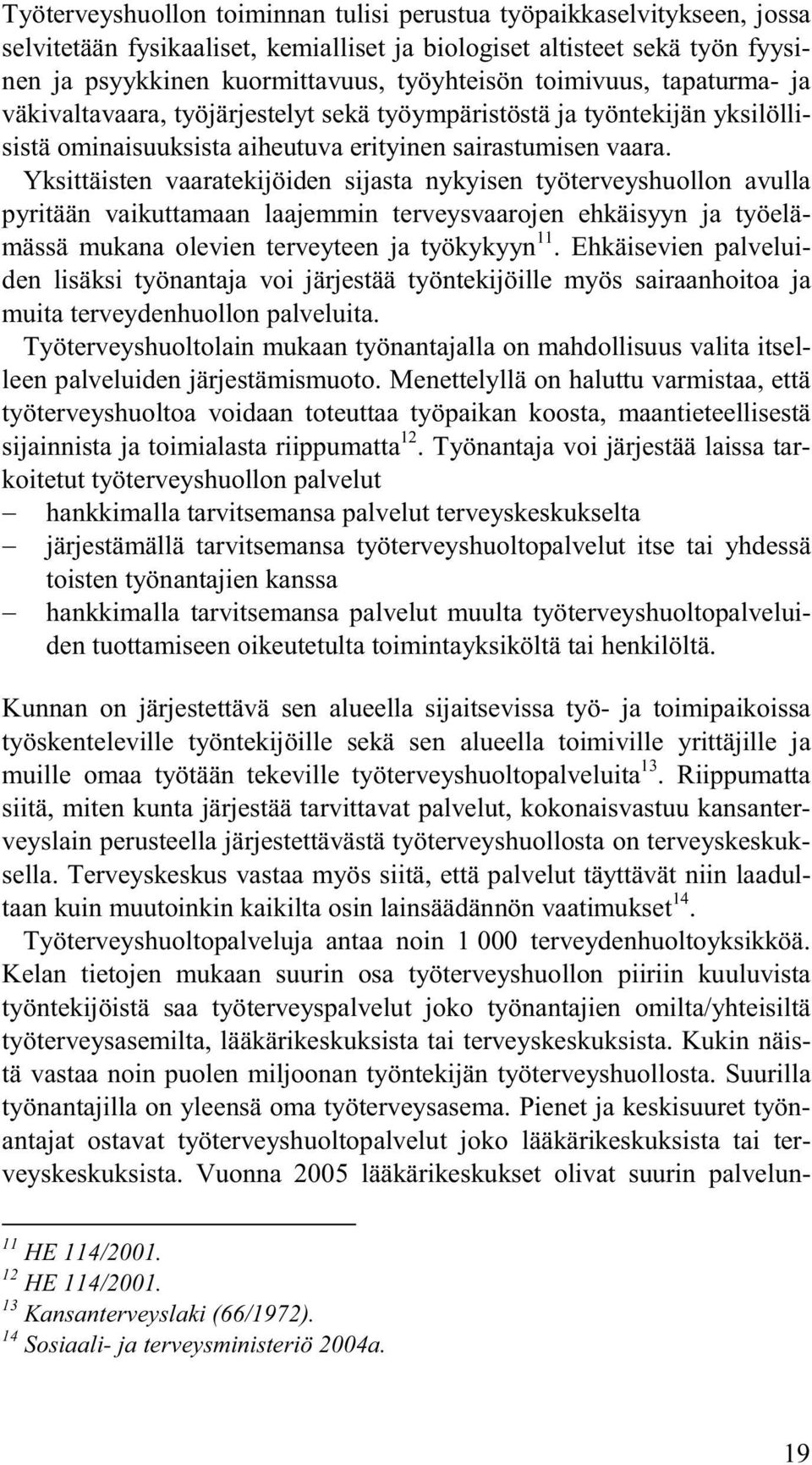 Yksittäisten vaaratekijöiden sijasta nykyisen työterveyshuollon avulla pyritään vaikuttamaan laajemmin terveysvaarojen ehkäisyyn ja työelämässä mukana olevien terveyteen ja työkykyyn 11.