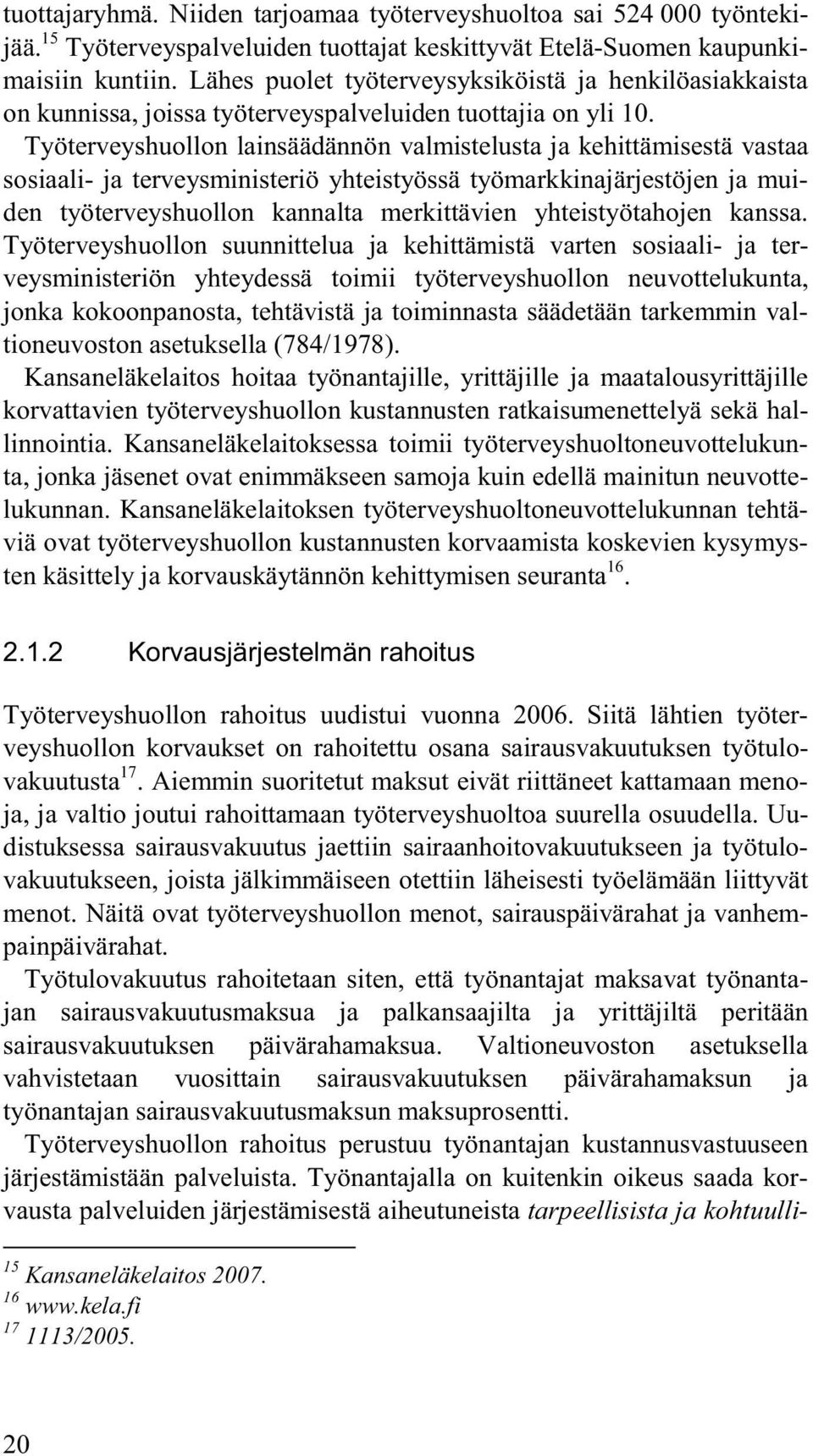 Työterveyshuollon lainsäädännön valmistelusta ja kehittämisestä vastaa sosiaali- ja terveysministeriö yhteistyössä työmarkkinajärjestöjen ja muiden työterveyshuollon kannalta merkittävien