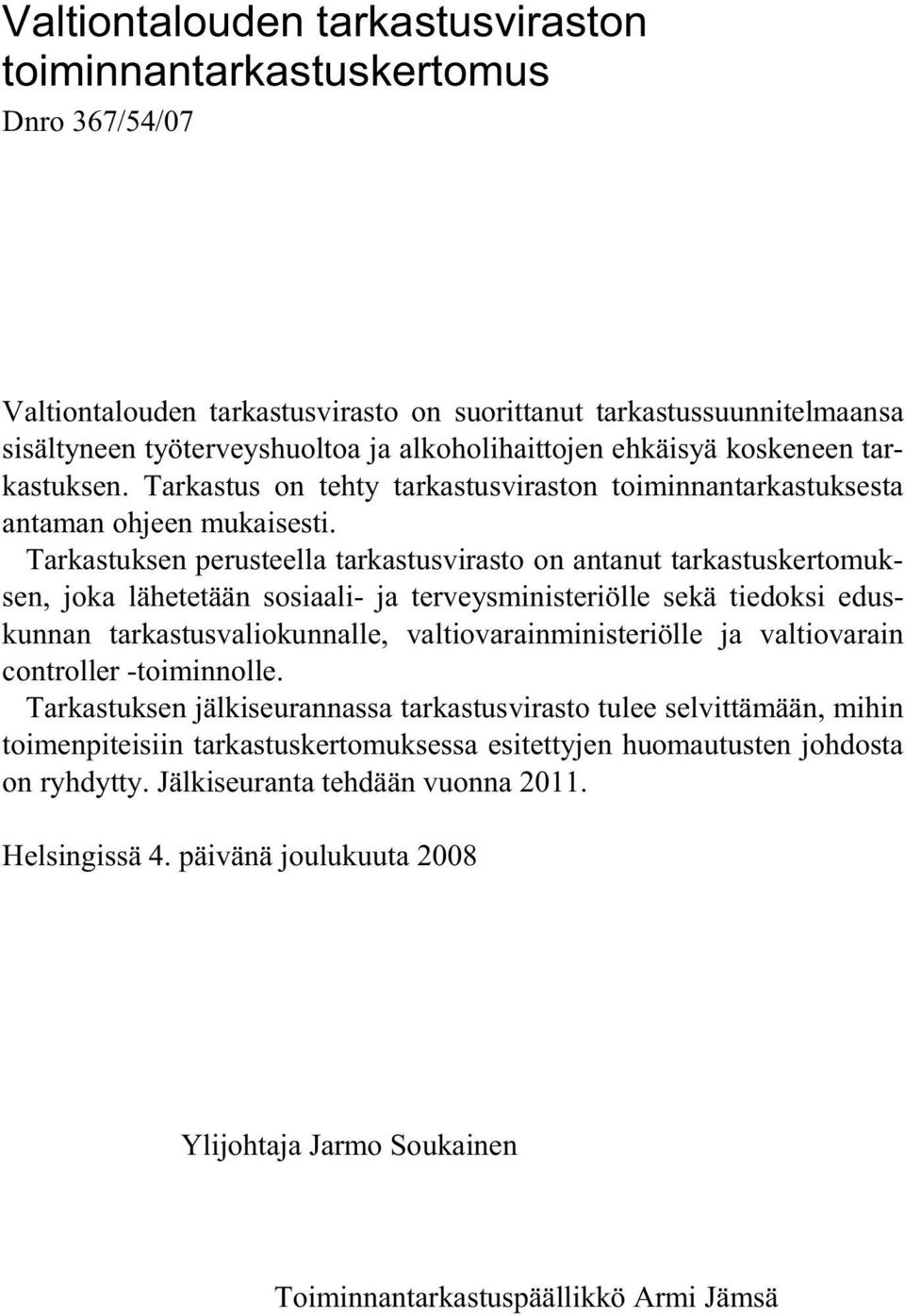 Tarkastuksen perusteella tarkastusvirasto on antanut tarkastuskertomuksen, joka lähetetään sosiaali- ja terveysministeriölle sekä tiedoksi eduskunnan tarkastusvaliokunnalle, valtiovarainministeriölle