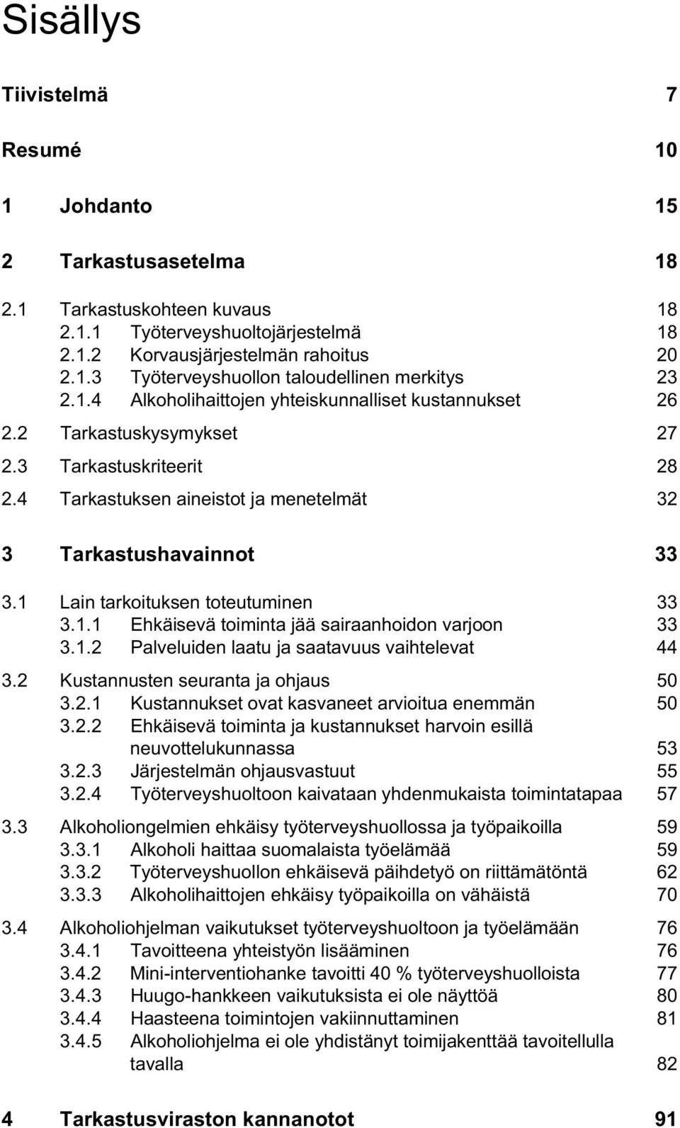 1 Lain tarkoituksen toteutuminen 33 3.1.1 Ehkäisevä toiminta jää sairaanhoidon varjoon 33 3.1.2 Palveluiden laatu ja saatavuus vaihtelevat 44 3.2 Kustannusten seuranta ja ohjaus 50 3.2.1 Kustannukset ovat kasvaneet arvioitua enemmän 50 3.