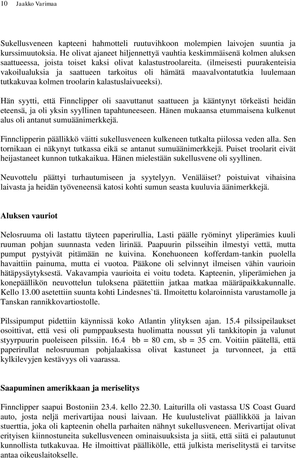 (ilmeisesti puurakenteisia vakoilualuksia ja saattueen tarkoitus oli hämätä maavalvontatutkia luulemaan tutkakuvaa kolmen troolarin kalastuslaivueeksi).