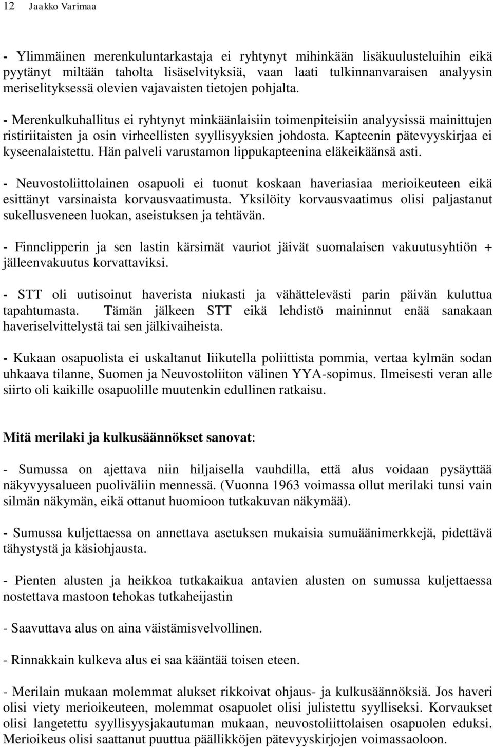 Kapteenin pätevyyskirjaa ei kyseenalaistettu. Hän palveli varustamon lippukapteenina eläkeikäänsä asti.