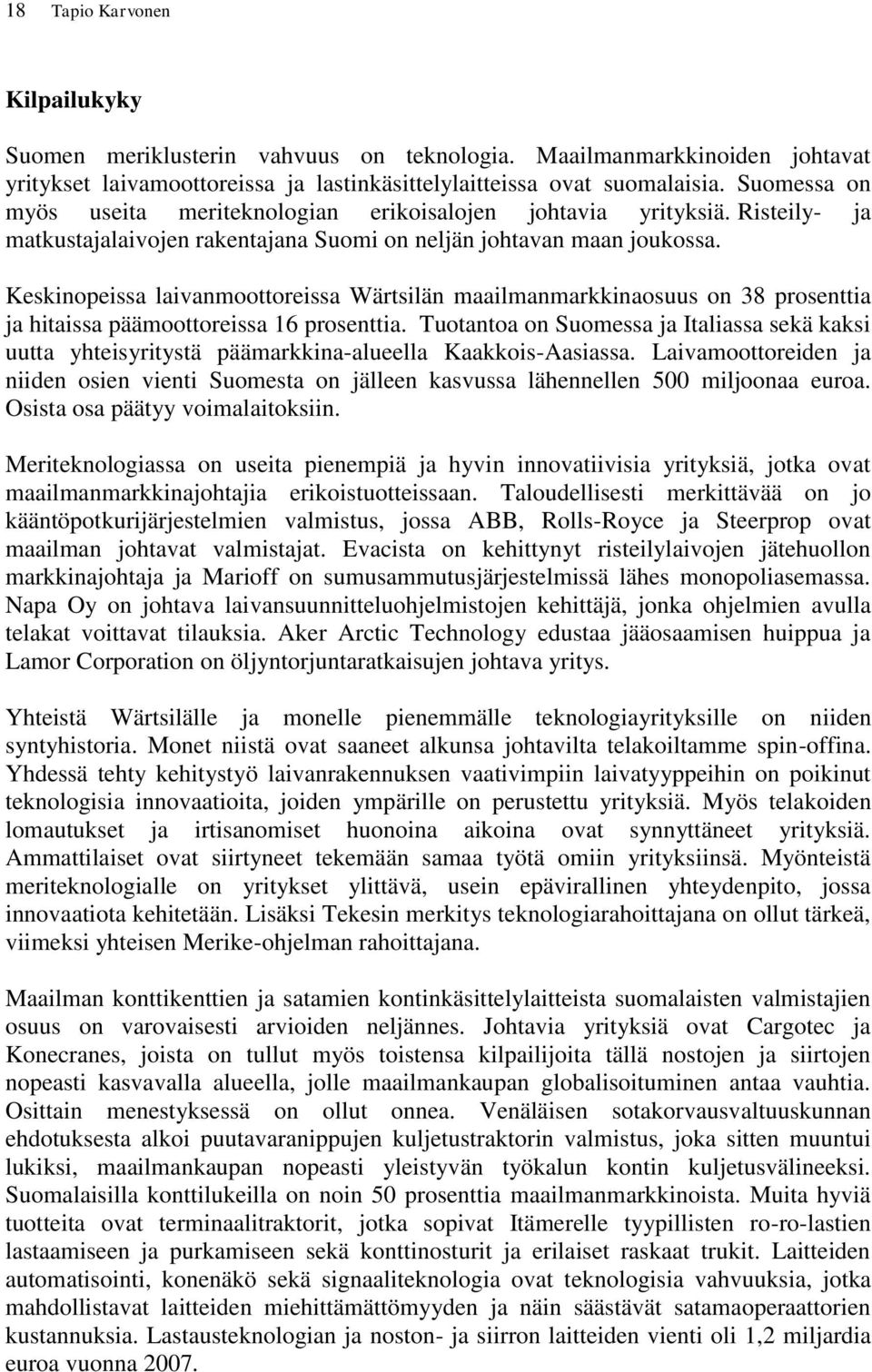 Keskinopeissa laivanmoottoreissa Wärtsilän maailmanmarkkinaosuus on 38 prosenttia ja hitaissa päämoottoreissa 16 prosenttia.