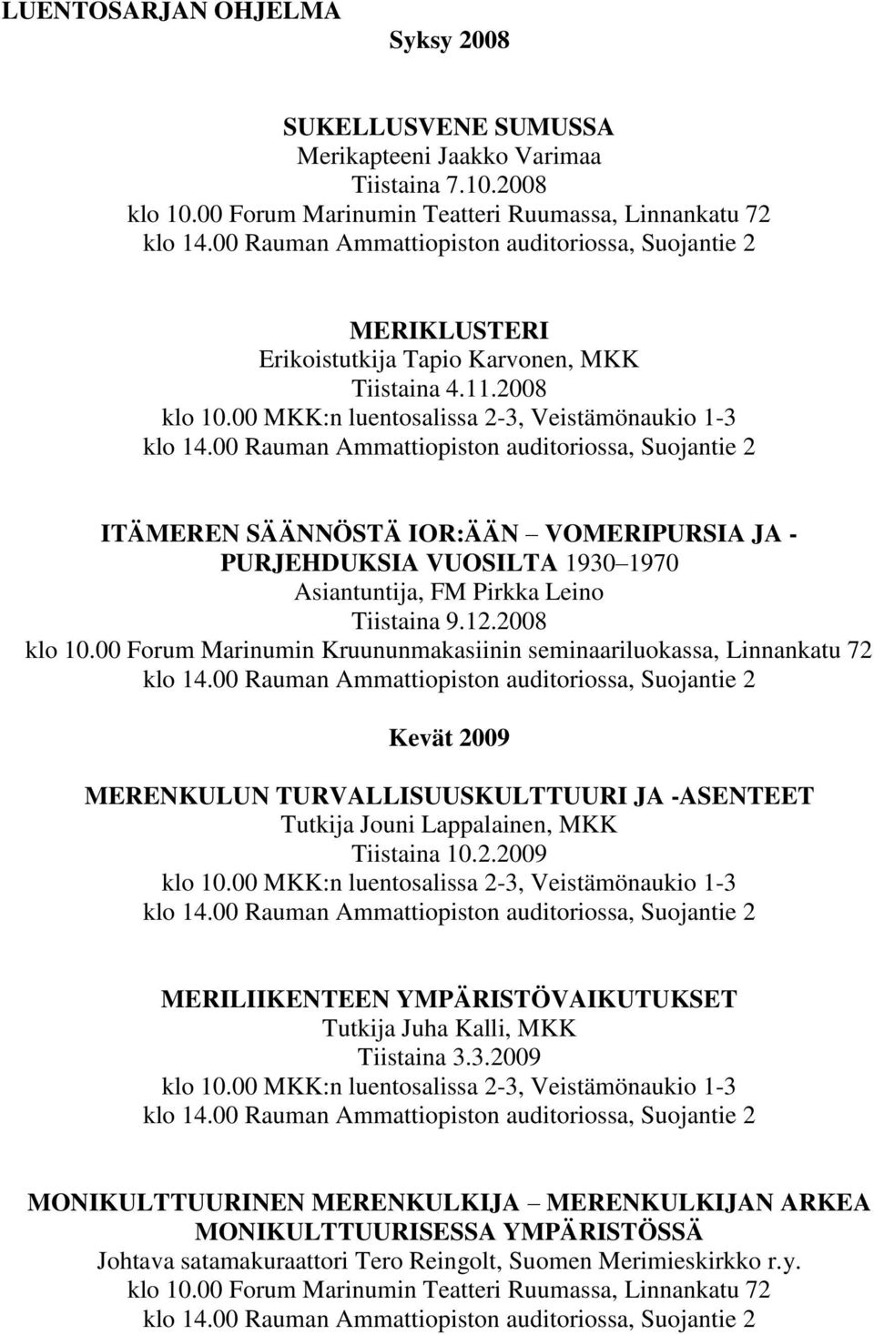 00 Rauman Ammattiopiston auditoriossa, Suojantie 2 ITÄMEREN SÄÄNNÖSTÄ IOR:ÄÄN VOMERIPURSIA JA - PURJEHDUKSIA VUOSILTA 1930 1970 Asiantuntija, FM Pirkka Leino Tiistaina 9.12.2008 klo 10.