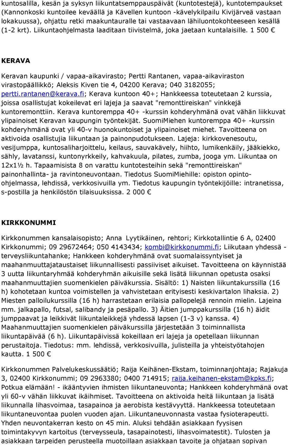 1 500 KERAVA Keravan kaupunki / vapaa-aikavirasto; Pertti Rantanen, vapaa-aikaviraston virastopäällikkö; Aleksis Kiven tie 4, 04200 Kerava; 040 3182055; pertti.rantanen@kerava.