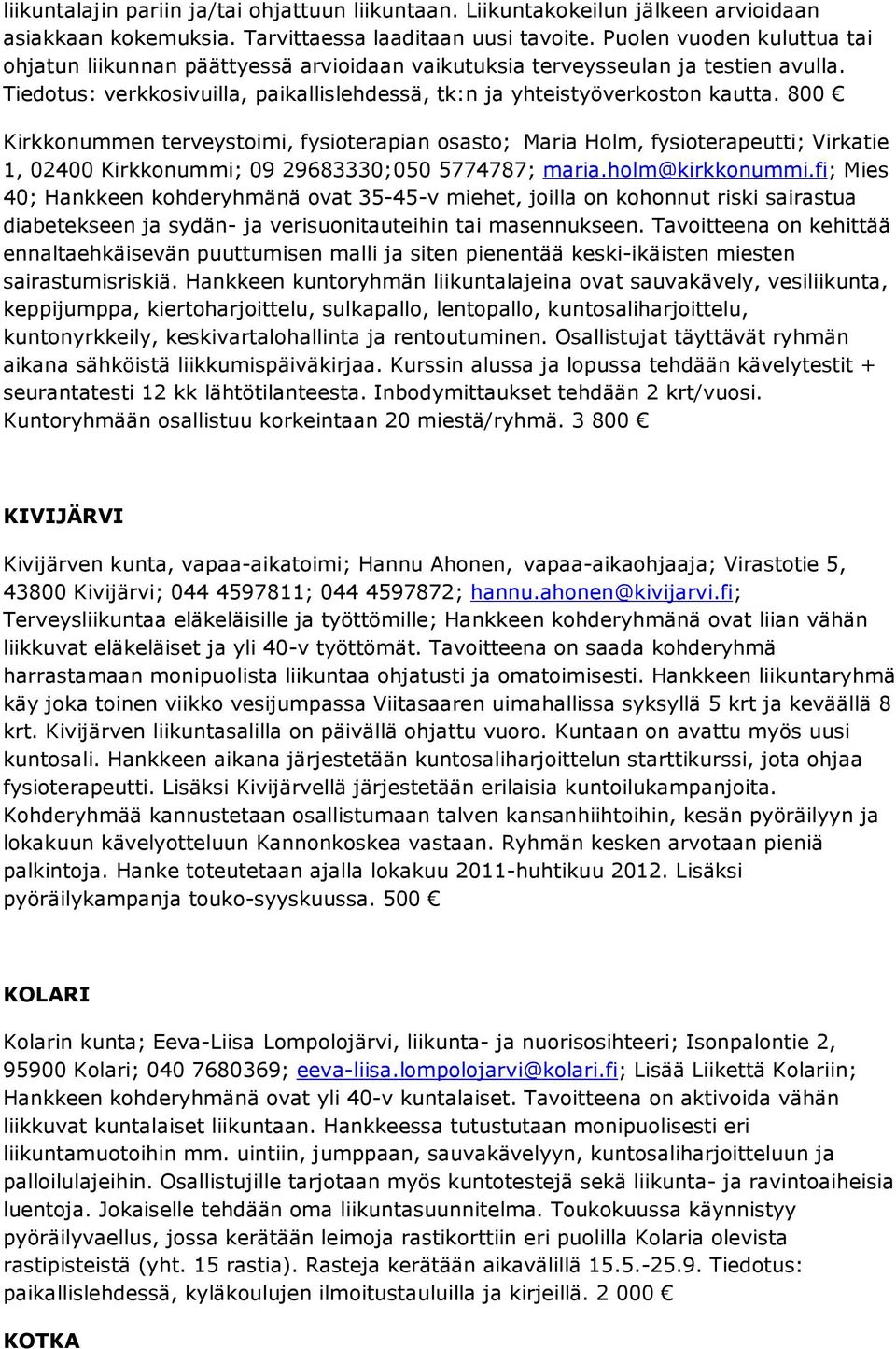 800 Kirkkonummen terveystoimi, fysioterapian osasto; Maria Holm, fysioterapeutti; Virkatie 1, 02400 Kirkkonummi; 09 29683330; 050 5774787; maria.holm@kirkkonummi.